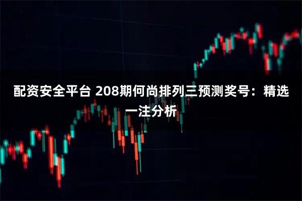 配资安全平台 208期何尚排列三预测奖号：精选一注分析